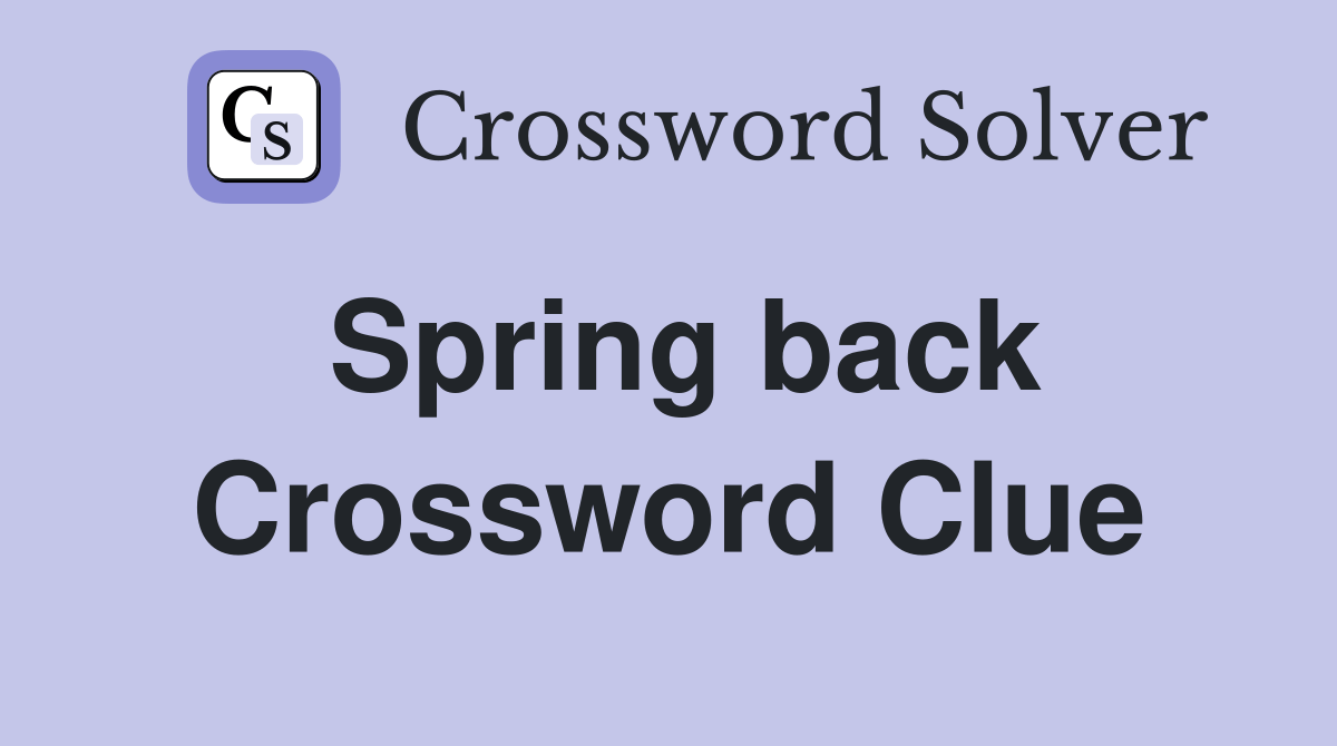 Spring back - Crossword Clue Answers - Crossword Solver